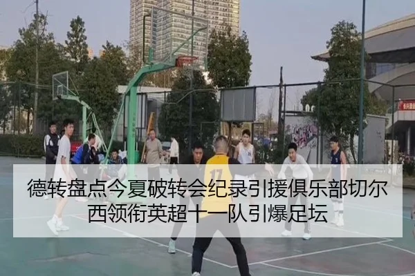 德转盘点今夏破转会纪录引援俱乐部切尔西领衔英超十一队引爆足坛 | kaiyun