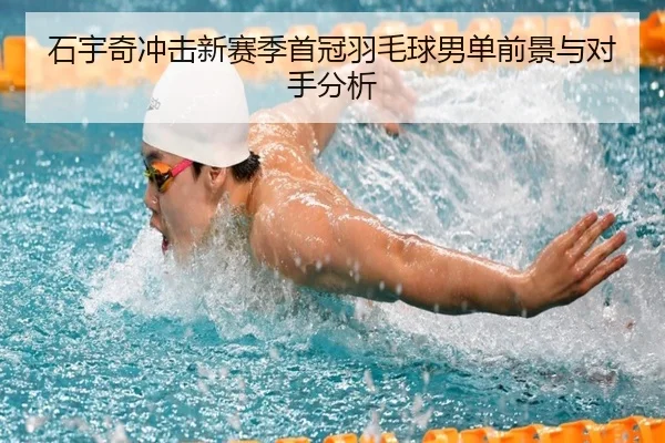 石宇奇冲击新赛季首冠羽毛球男单前景与对手分析 | kaiyun