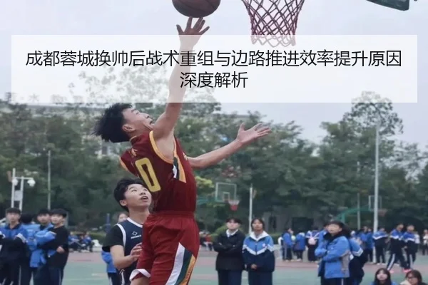 成都蓉城换帅后战术重组与边路推进效率提升原因深度解析 | kaiyun